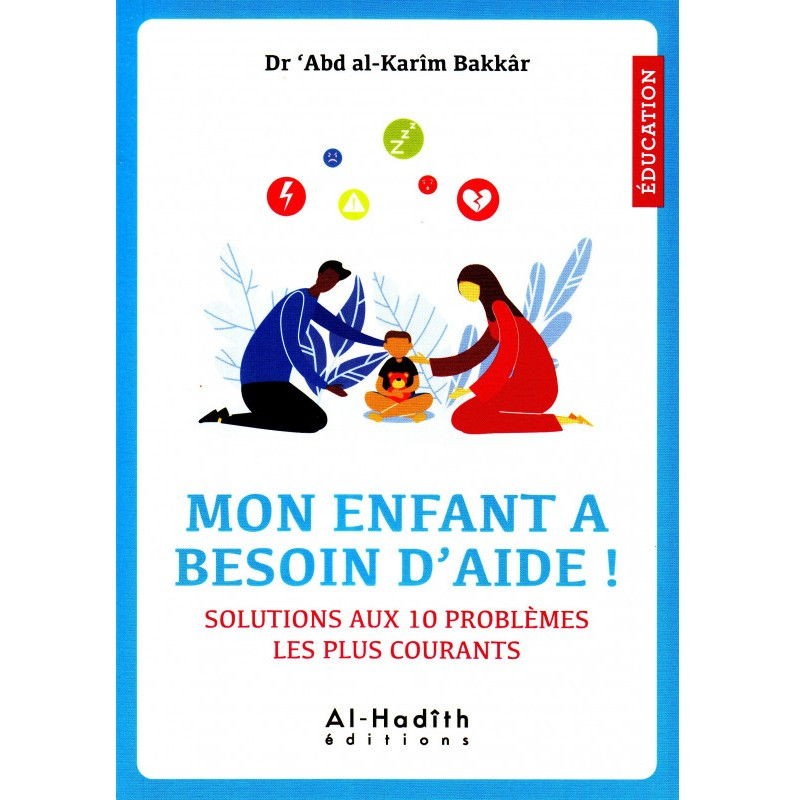 Mon Enfant A Besoin D’aide ! Solutions Aux 10 Problèmes Les Plus Courants Dr 'Abd Al-Karîm Bakkâr