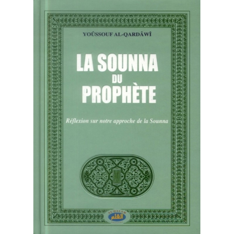 La Sounna du Prophète. Réflexion sur notre approche de la Sounna Al-Qardâwî, Yûsuf