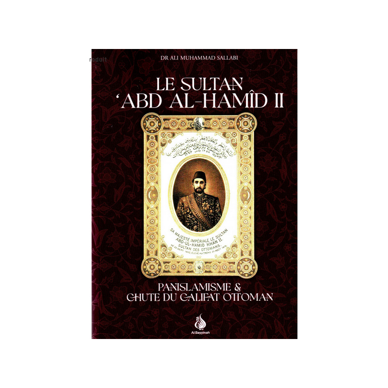 Le Sultan 'Abd Al-Hamîd II - Panislamisme et chute du Califat Ottoman, de Dr. Ali Muhammad Sallabi, Al Bayyinah éditions