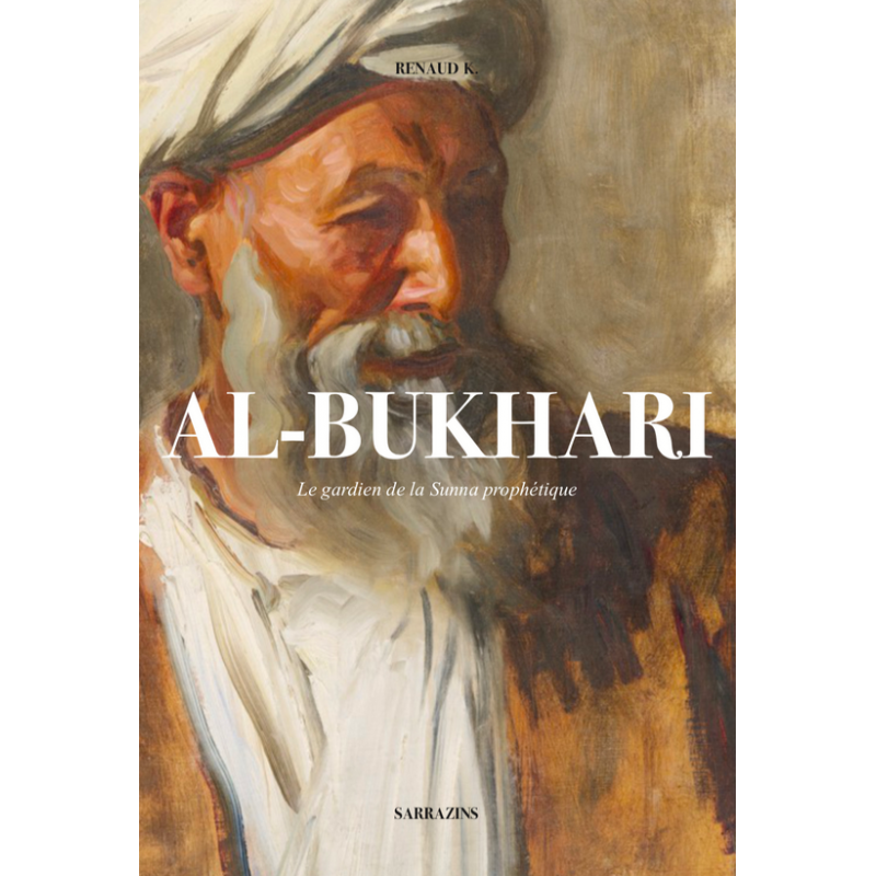 Al-Bukhari : Le gardien de la Sunna Prophétique, de Renaud K. Ed Sarrazins