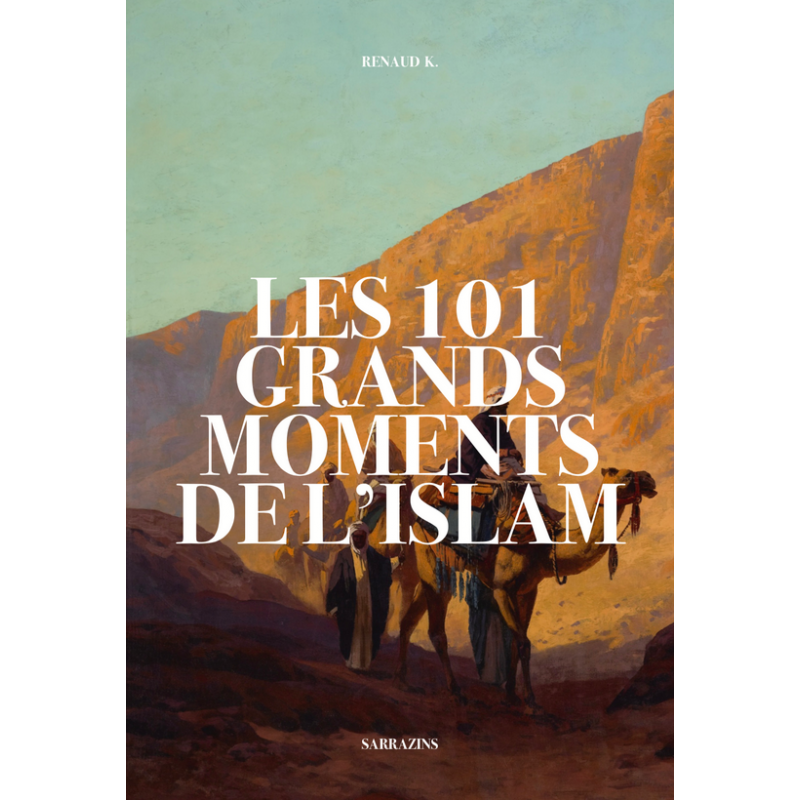 Les 101 grands moments de l'Islam, de Renaud K. Editions SARRAZINS
