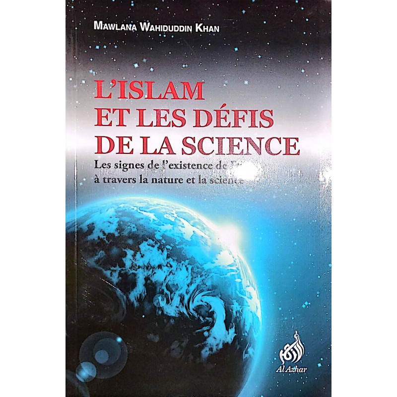 L'Islam Et Les Défis De La Science - les signes de l'existence de Dieu à travers la nature et la science