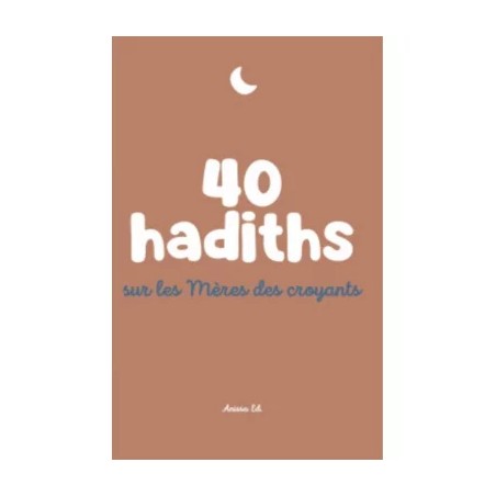 40 hadiths sur les mères des croyants - Anissa