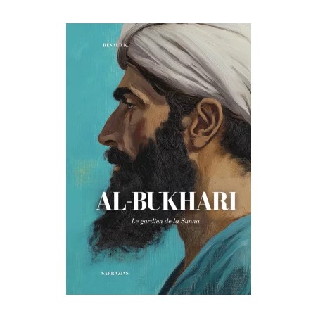 Al-Bukhari : Le gardien de la Sunna Prophétique, de Renaud K. Ed Sarrazins